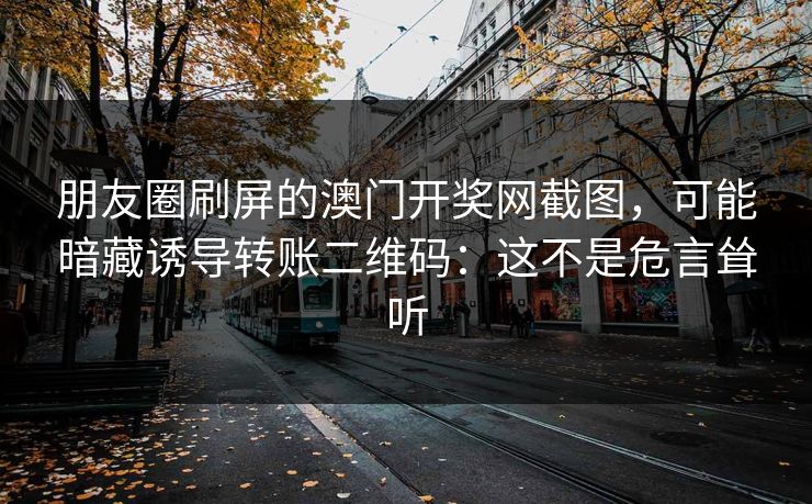 朋友圈刷屏的澳门开奖网截图，可能暗藏诱导转账二维码：这不是危言耸听