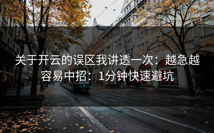关于开云的误区我讲透一次：越急越容易中招：1分钟快速避坑